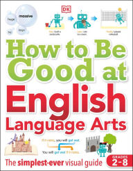 Title: How to Be Good at English Language Arts: The Simplest-ever Visual Guide, Author: DK