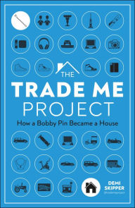 Title: The Trade Me Project: How a Bobby Pin Became a House, Author: Demi Skipper