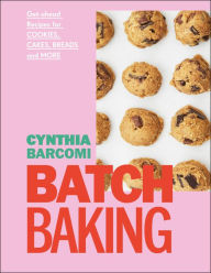 Title: Batch Baking: Get-ahead Recipes for Cookies, Cakes, Breads and More, Author: Cynthia Barcomi