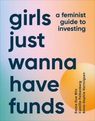 Free downloadin books Girls Just Wanna Have Funds: A Feminist's Guide to Investing CHM by Camilla Falkenberg, Emma Due Bitz, Anna-Sophie Hartvigsen 9780744077308