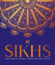 Title: Sikhs: A Story of a People, Their Faith and Culture, Author: DK