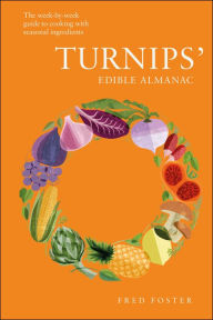 Title: Turnips' Edible Almanac: The Week-by-week Guide to Cooking with Seasonal Ingredients, Author: Fred Foster