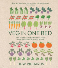 Title: Veg in One Bed New Edition: How to Grow an Abundance of Food in One Raised Bed, Month by Month, Author: Huw Richards