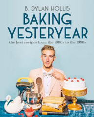 Ibooks for iphone free download Baking Yesteryear: The Best Recipes from the 1900s to the 1980s PDF DJVU by B. Dylan Hollis 9780744080049 English version