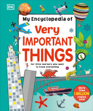 Title: My Encyclopedia of Very Important Things: For Little Learners Who Want to Know Everything, Author: DK