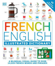 Title: French - English Illustrated Dictionary: A Bilingual Visual Guide to Over 10,000 French Words and Phrases, Author: DK