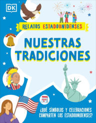 Title: Nuestras tradiciones (Our Traditions): ¿Qué símbolos y celebraciones comparten los estadounidenses?, Author: DK