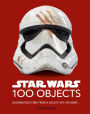 Star Wars 100 Objects: Illuminating Items From a Galaxy Far, Far Away..