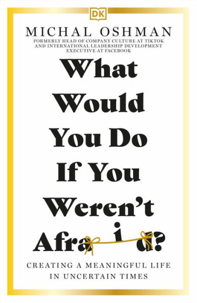 What Would You Do If Weren't Afraid?: Creating a Meaningful Life Uncertain Times