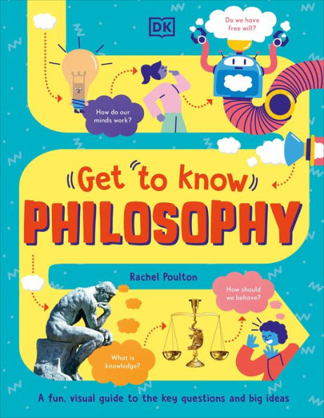 Get to Know: Philosophy: A Fun, Visual Guide the Key Questions and Big Ideas