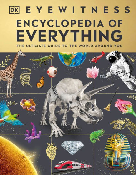 Eyewitness Encyclopedia of Everything: the Ultimate Guide to World Around You