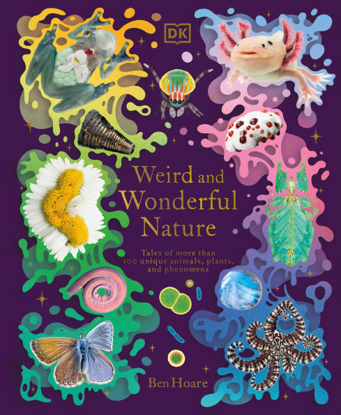 Weird and Wonderful Nature: Tales of More Than 100 Unique Animals, Plants, Phenomena