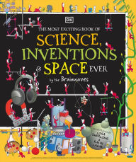 Title: The Most Exciting Book of Science, Inventions, and Space Ever, Author: DK