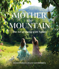 Ebook download forum epub Mother the Mountain: The Art of Living with Nature by Julia Vanderbyl, Anastasia Vanderbyl English version PDF MOBI
