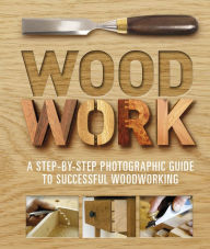 Title: Woodwork: A Step-by-Step Photographic Guide to Successful Woodworking, Author: DK