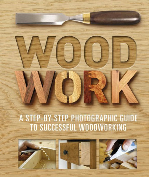 Woodwork: A Step-by-Step Photographic Guide to Successful Woodworking