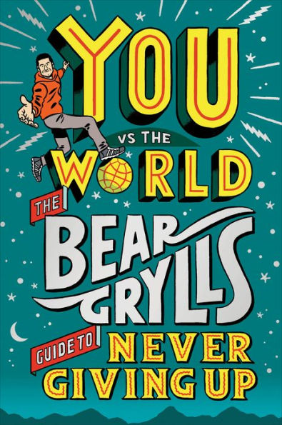 You Vs the World: The Bear Grylls Guide to Never Giving Up