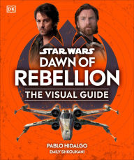 Top ebooks free download Star Wars Dawn of Rebellion The Visual Guide by DK 9780744087345 