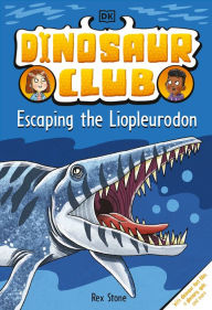 Title: Dinosaur Club: Escaping the Liopleurodon, Author: Rex Stone