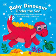 Title: Baby Dinosaur Under the Sea: Follow Baby Stegosaurus on Her First Swimming Adventure!, Author: DK