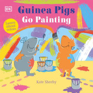 Title: Guinea Pigs Go Painting: Learn Your Colors, Author: Kate Sheehy