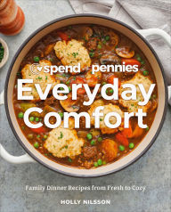 Title: Spend with Pennies Everyday Comfort: Family Dinner Recipes from Fresh to Cozy: A Cookbook, Author: Holly Nilsson