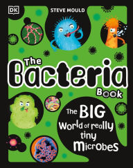 Title: The Bacteria Book: Gross Germs, Vile Viruses and Funky Fungi, Author: Steve Mould