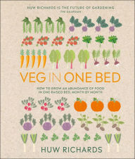 Title: Veg in One Bed New Edition: How to Grow an Abundance of Food in One Raised Bed, Month by Month, Author: Huw Richards