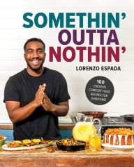 Google book download online free Somethin' Outta Nothin': 100 Creative Comfort Food Recipes for Everyone  in English 9780744088366 by Lorenzo Espada