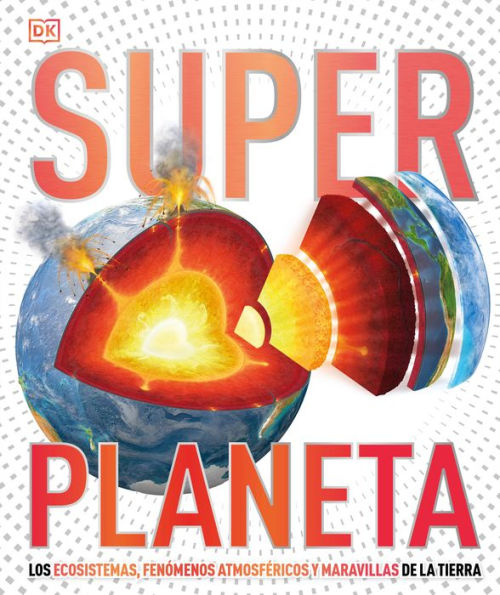 Super Planeta (Super Earth Encyclopedia): Los ecosistemas, fenómenos atmosféricos y maravillas de la Tierra