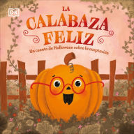Title: La calabaza feliz (The Happy Pumpkin): Un cuento de Halloween sobre la aceptación, Author: DK