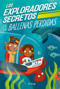 Title: Los Exploradores Secretos y las ballenas perdidas (Secret Explorers Lost Whales), Author: SJ King