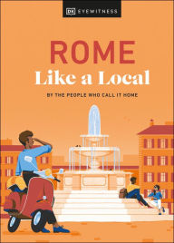 Title: Rome Like a Local: By the People Who Call It Home, Author: DK Eyewitness