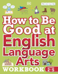 Title: How to be Good at English Language Arts Workbook Grades 2-5: The Simplest-Ever Visual Workbook, Author: DK