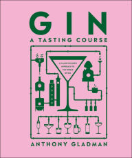 Title: Gin A Tasting Course: A Flavour-focused Approach to the World of Gin, Author: Anthony Gladman