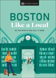 Title: Boston Like a Local: By the People Who Call It Home, Author: DK Eyewitness