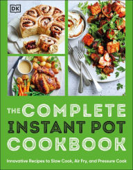 Title: The Complete Instant Pot Cookbook: Innovative Recipes to Slow Cook, Bake, Air Fry and Pressure Cook, Author: DK