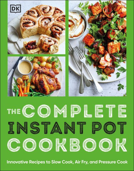 The Complete Instant Pot Cookbook: Innovative Recipes to Slow Cook, Bake, Air Fry and Pressure Cook