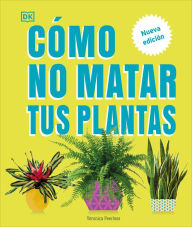 Title: Cómo no matar tus plantas (How Not to Kill Your Houseplant): Nueva edición, Author: Veronica Peerless