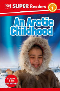 Title: DK Super Readers Level 1 An Arctic Childhood, Author: DK