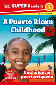 Title: DK Super Readers Level 1 Bilingual A Puerto Rican Childhood - Una infancia puertorriqueña, Author: DK