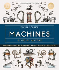 Title: Machines A Visual History: Dom Chinea Celebrates the Essential Machines Used by Artisans for Centuries, Author: Dominic Chinea