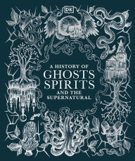 Title: A History of Ghosts, Spirits and the Supernatural, Author: DK