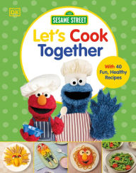 Title: Sesame Street Let's Cook Together: With 40 Fun, Healthy Recipes, Author: DK
