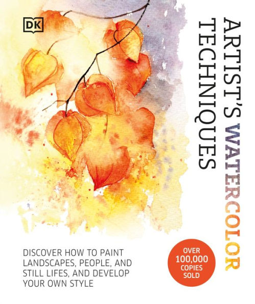 Artist's Watercolor Techniques: Discover How to Paint Landscapes, People and Still Lifes, Develop Your Own Style