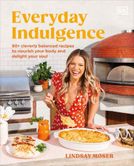 Free ebooks for mobiles download Everyday Indulgence: 80+ Cleverly Balanced Recipes to Nourish Your Body and Delight Your Soul: A Cookbook by Lindsay Moser