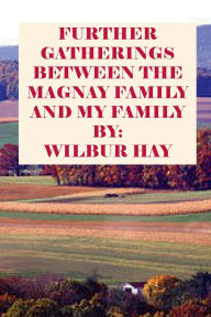 Title: FURTHER GATHERINGS BETWEEN THE MAGNAY FAMILY AND MY FAMILY, Author: Wilbur Hay