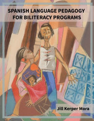 Title: Spanish Language Pedagogy for Biliteracy Programs, Author: Jill Kerper Mora
