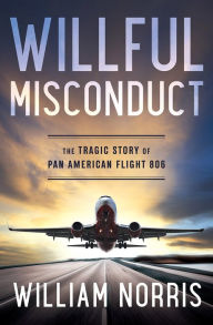 Title: Willful Misconduct: The Tragic Story of Pan American Flight 806, Author: William Norris