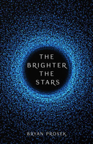 Title: The Brighter the Stars, Author: Bryan Prosek